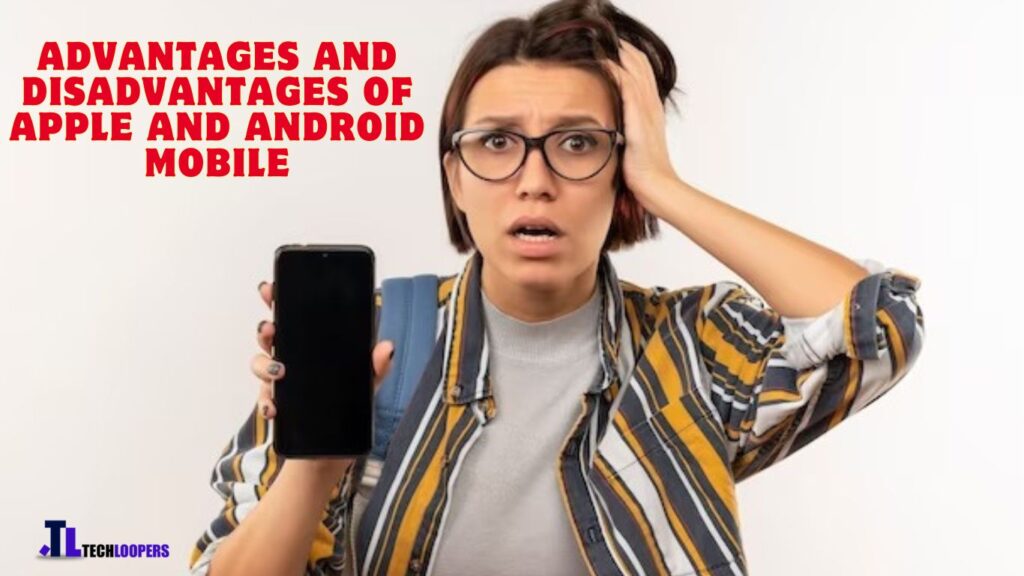 Advantages and Disadvantages of Apple and Android Mobile
